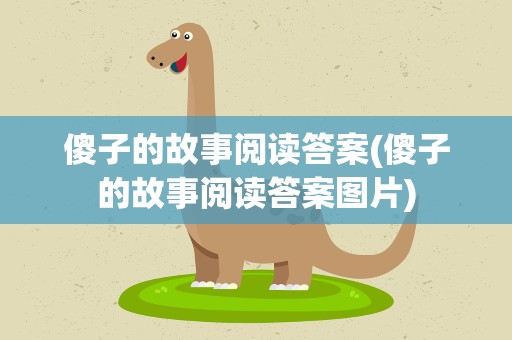 傻子的故事阅读答案(傻子的故事阅读答案图片)