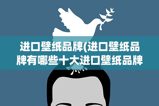 进口壁纸品牌(进口壁纸品牌有哪些十大进口壁纸品牌)