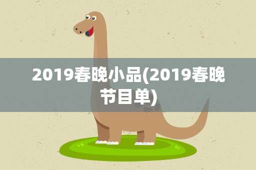 2019春晚小品(2019春晚节目单)