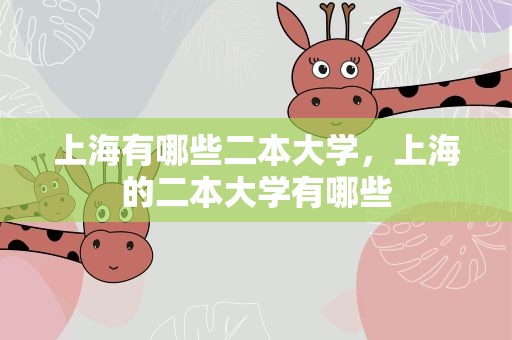上海有哪些二本大学，上海的二本大学有哪些