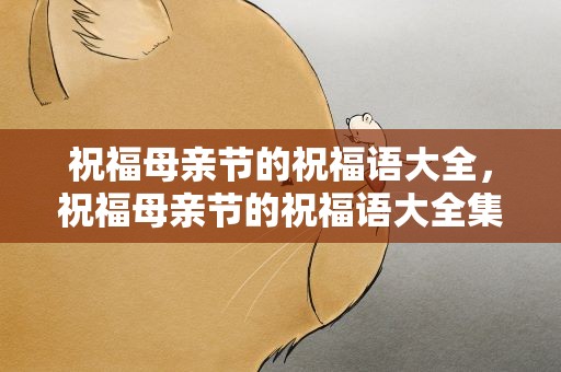 祝福母亲节的祝福语大全，祝福母亲节的祝福语大全集