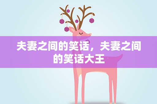 夫妻之间的笑话，夫妻之间的笑话大王