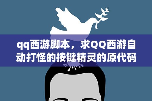 qq西游脚本，求QQ西游自动打怪的按键精灵的原代码