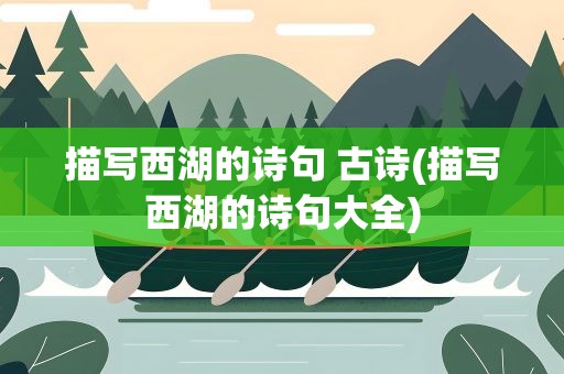 描写西湖的诗句 古诗(描写西湖的诗句大全)