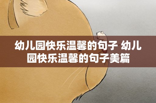 幼儿园快乐温馨的句子 幼儿园快乐温馨的句子美篇