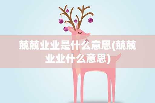 兢兢业业是什么意思(兢兢业业什么意思)
