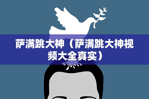萨满跳大神（萨满跳大神视频大全真实）