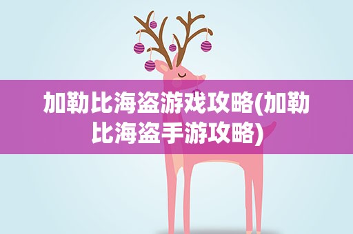 加勒比海盗游戏攻略(加勒比海盗手游攻略)