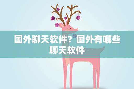 国外聊天软件？国外有哪些聊天软件