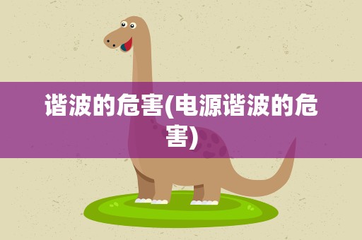 谐波的危害(电源谐波的危害)