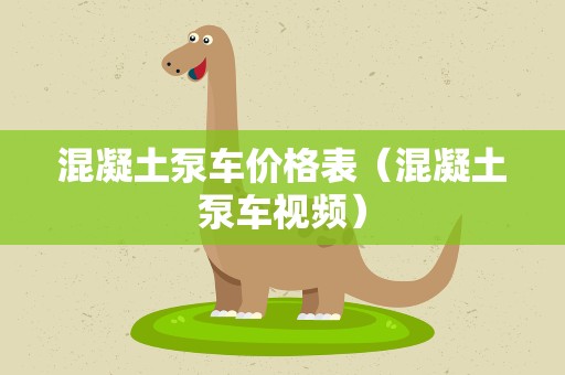 混凝土泵车价格表（混凝土泵车视频）