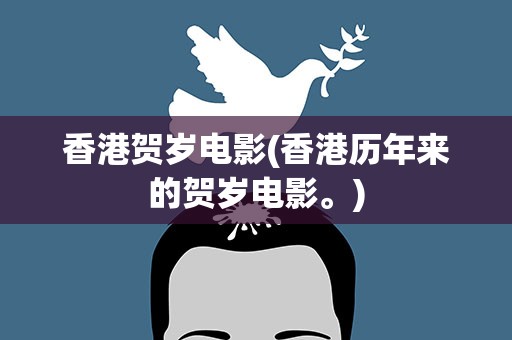 香港贺岁电影(香港历年来的贺岁电影。)
