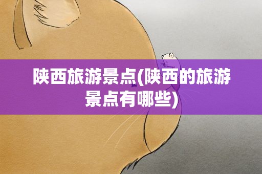 陕西旅游景点(陕西的旅游景点有哪些)