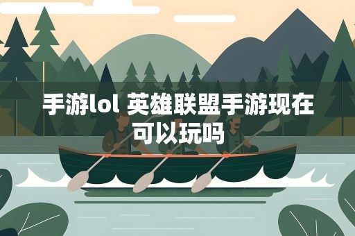 手游lol 英雄联盟手游现在可以玩吗