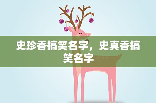 史珍香搞笑名字，史真香搞笑名字