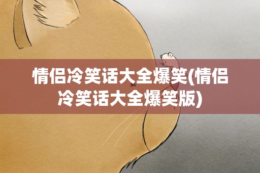 情侣冷笑话大全爆笑(情侣冷笑话大全爆笑版)