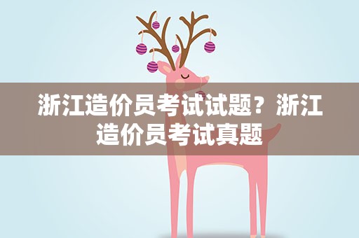 浙江造价员考试试题？浙江造价员考试真题
