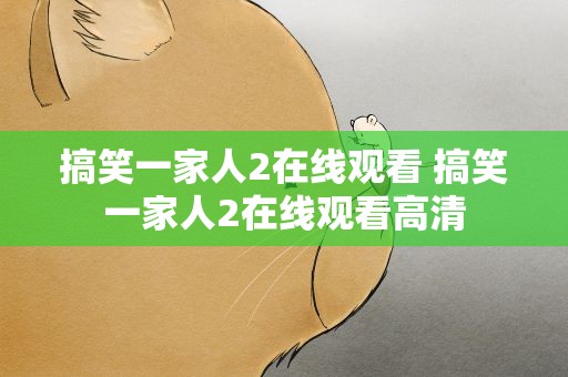 搞笑一家人2在线观看 搞笑一家人2在线观看高清