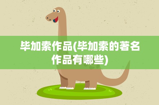 毕加索作品(毕加索的著名作品有哪些)
