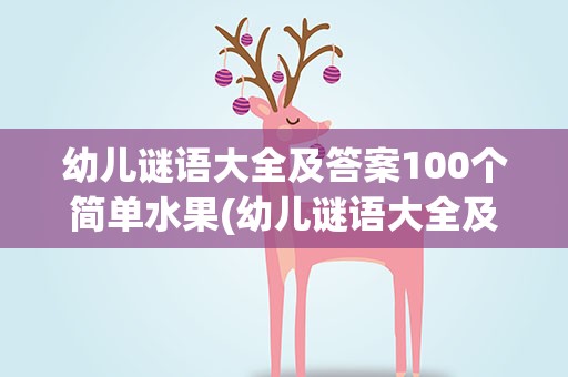 幼儿谜语大全及答案100个简单水果(幼儿谜语大全及答案100个简单水果教案)