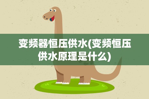 变频器恒压供水(变频恒压供水原理是什么)