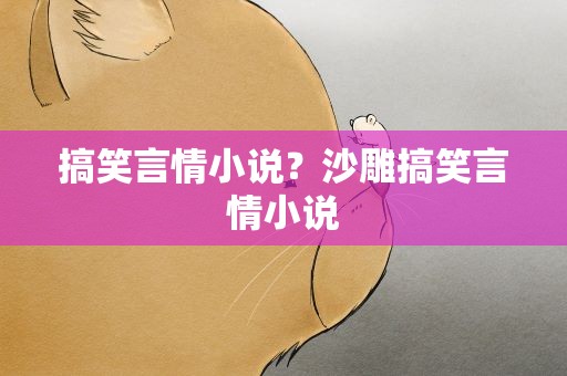 搞笑言情小说？沙雕搞笑言情小说