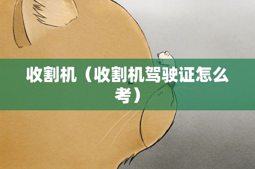 收割机（收割机驾驶证怎么考）
