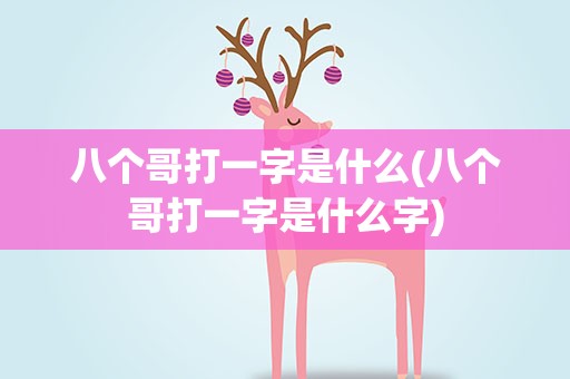 八个哥打一字是什么(八个哥打一字是什么字)