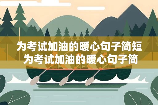 为考试加油的暖心句子简短 为考试加油的暖心句子简短一点
