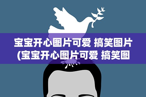 宝宝开心图片可爱 搞笑图片(宝宝开心图片可爱 搞笑图片大全)
