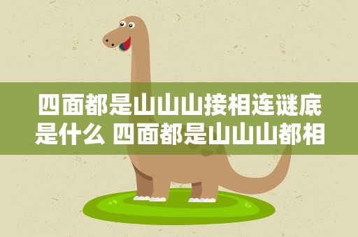四面都是山山山接相连谜底是什么 四面都是山山山都相连谜底是什么