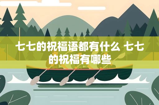 七七的祝福语都有什么 七七的祝福有哪些