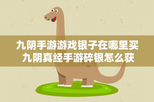 九阴手游游戏银子在哪里买 九阴真经手游碎银怎么获得