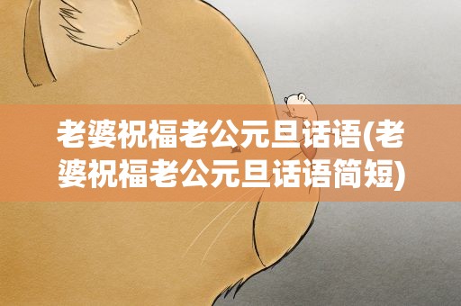 老婆祝福老公元旦话语(老婆祝福老公元旦话语简短)