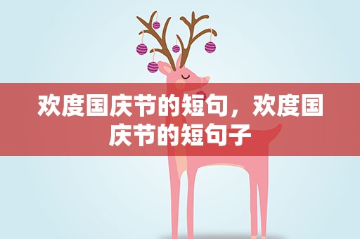 欢度国庆节的短句，欢度国庆节的短句子