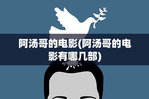阿汤哥的电影(阿汤哥的电影有哪几部)