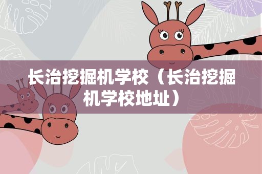 长治挖掘机学校（长治挖掘机学校地址）