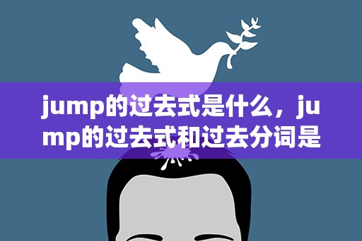 jump的过去式是什么，jump的过去式和过去分词是什么