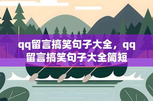 qq留言搞笑句子大全，qq留言搞笑句子大全简短