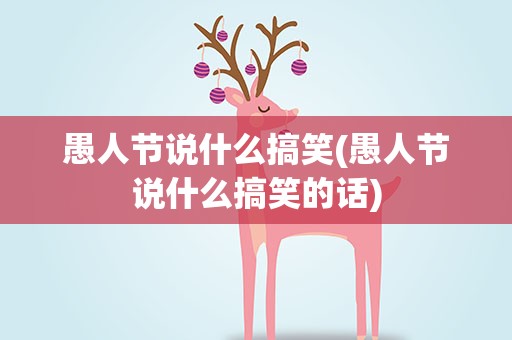 愚人节说什么搞笑(愚人节说什么搞笑的话)
