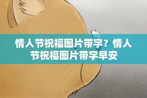 情人节祝福图片带字？情人节祝福图片带字早安