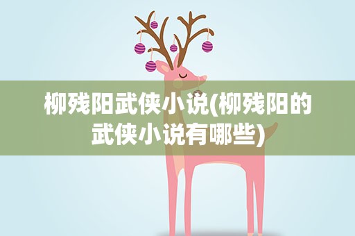 柳残阳武侠小说(柳残阳的武侠小说有哪些)