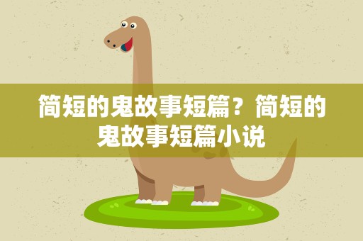简短的鬼故事短篇？简短的鬼故事短篇小说