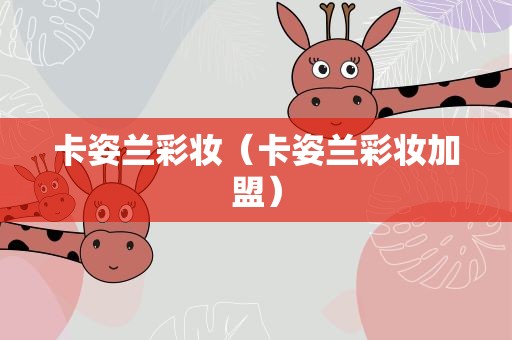 卡姿兰彩妆（卡姿兰彩妆加盟）
