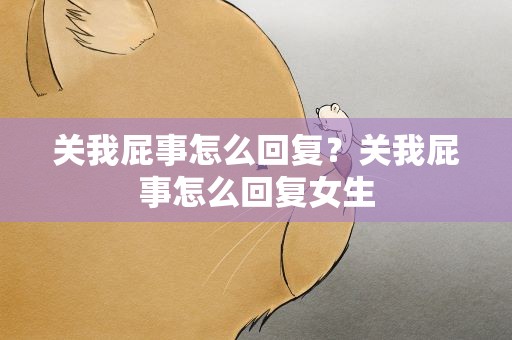 关我屁事怎么回复？关我屁事怎么回复女生