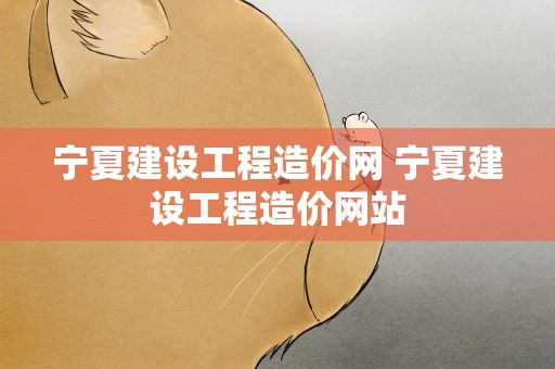 宁夏建设工程造价网 宁夏建设工程造价网站