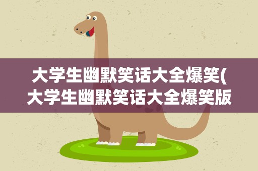 大学生幽默笑话大全爆笑(大学生幽默笑话大全爆笑版)