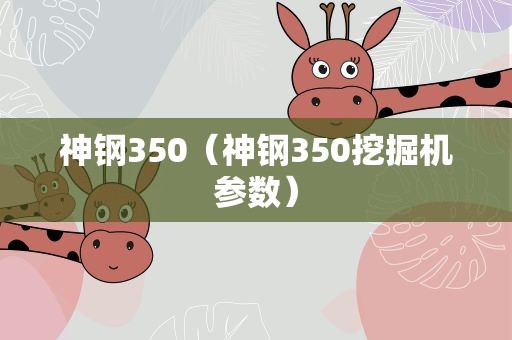 神钢350（神钢350挖掘机参数）