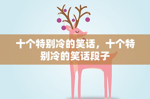 十个特别冷的笑话，十个特别冷的笑话段子
