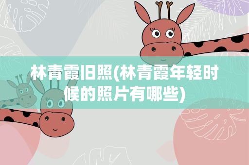 林青霞旧照(林青霞年轻时候的照片有哪些)